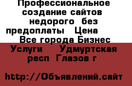 Профессиональное создание сайтов, недорого, без предоплаты › Цена ­ 4 500 - Все города Бизнес » Услуги   . Удмуртская респ.,Глазов г.